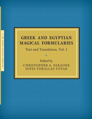 Greek and Egyptian Magical Formularies: Text and Translation, Vol. 1 Paperback California Classical Studies