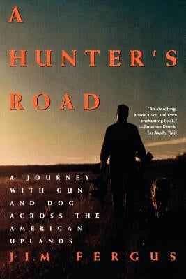 A Hunter's Road: A Journey with Gun and Dog Across the American Uplands Paperback Holt McDougal