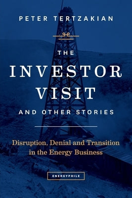 The Investor Visit and Other Stories: Disruption, Denial and Transition in the Energy Business Paperback Energyphile