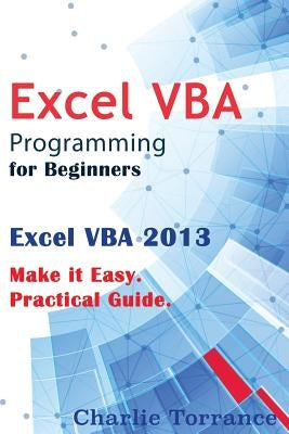 Excel VBA Programming for Beginners: Excel VBA 2013. Make it Easy. Practical Guide Paperback Createspace Independent Publishing Platform