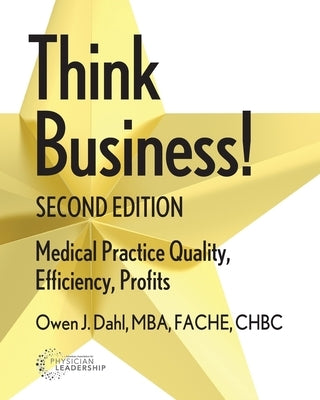 Think Business! Medical Practice Quality, Efficiency, Profits, 2nd Edition Paperback American Association for Physician Leadership