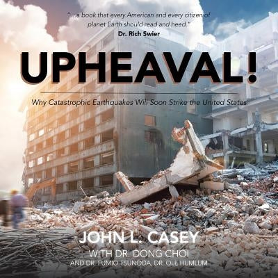 Upheaval!: Why Catastrophic Earthquakes Will Soon Strike the United States Paperback Trafford Publishing