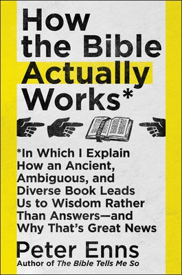 How the Bible Actually Works: In Which I Explain How an Ancient, Ambiguous, and Diverse Book Leads Us to Wisdom Rather Than Answers--And Why That's HarperOne
