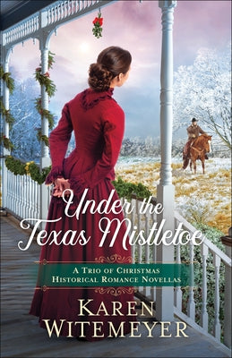 Under the Texas Mistletoe: A Trio of Christmas Historical Romance Novellas Paperback Bethany House Publishers