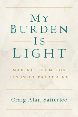 My Burden Is Light: Making Room for Jesus in Preaching Paperback Fortress Press