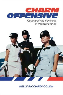 Charm Offensive: Commodifying Femininity in Postwar France Paperback University of Toronto Press