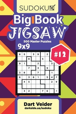 Big Book Sudoku Jigsaw - 500 Master Puzzles 9x9 (Volume 12) Paperback Independently Published