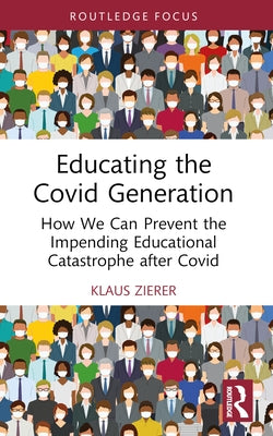 Educating the Covid Generation: How We Can Prevent the Impending Educational Catastrophe After Covid Paperback Routledge