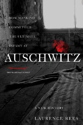Auschwitz: A New History by Rees, Laurence
