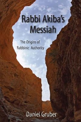 Rabbi Akiba's Messiah: The Origins of Rabbinic Authority Paperback Createspace Independent Publishing Platform