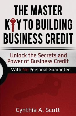 The Master Key to Building Business Credit: Unlock the Secrets and Power of Business Credit Paperback Createspace Independent Publishing Platform