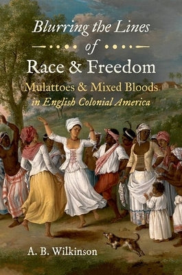 Blurring the Lines of Race and Freedom: Mulattoes and Mixed Bloods in English Colonial America Paperback University of North Carolina Press