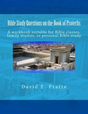 Bible Study Questions on the Book of Proverbs: A workbook suitable for Bible classes, family studies, or personal Bible study Paperback Createspace Independent Publishing Platform