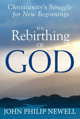 The Rebirthing of God: Christianity's Struggle for New Beginnings Paperback Skylight Paths Publishing