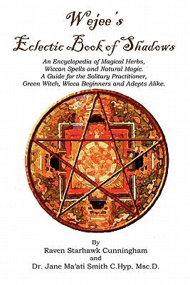 Wejees Eclectic Book Of Shadows An Encyclopedia Of Magical Herbs, Wiccan Spells And Natural Magic.: A Guide For The Solitary Practitioner, Green Witch Paperback Createspace Independent Publishing Platform
