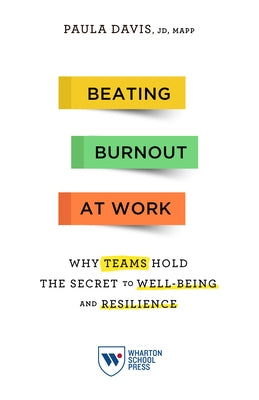 Beating Burnout at Work: Why Teams Hold the Secret to Well-Being and Resilience Paperback Wharton School Press