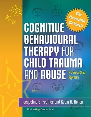 Cognitive Behavioural Therapy for Child Trauma and Abuse: A Step-By-Step Approach Paperback Jessica Kingsley Publishers, Ltd