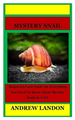 Mystery Snail: Beginners Care Guide On Everything You Need To Know About Mystery Snail As A Pet Paperback Independently Published