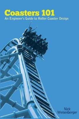 Coasters 101: An Engineer's Guide to Roller Coaster Design Paperback Createspace Independent Publishing Platform
