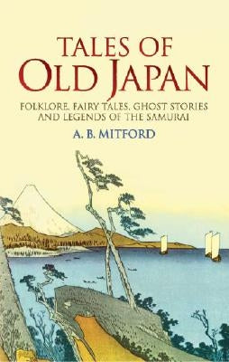 Tales of Old Japan: Folklore, Fairy Tales, Ghost Stories and Legends of the Samurai Dover Publications