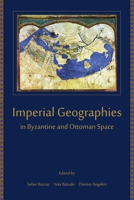 Imperial Geographies in Byzantine and Ottoman Space Paperback Harvard University Press