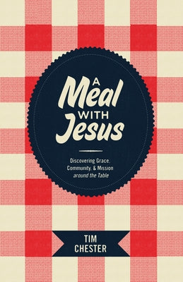 A Meal with Jesus: Discovering Grace, Community, & Mission Around the Table Paperback Crossway