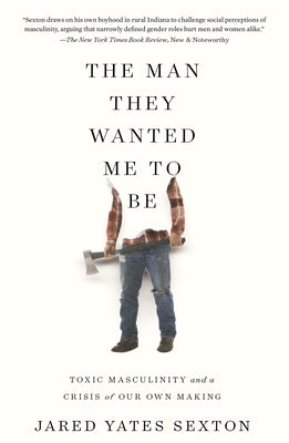 The Man They Wanted Me to Be: Toxic Masculinity and a Crisis of Our Own Making Counterpoint LLC