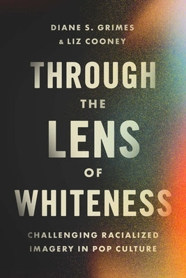 Through the Lens of Whiteness: Challenging Racialized Imagery in Pop Culture Paperback Skinner House Books