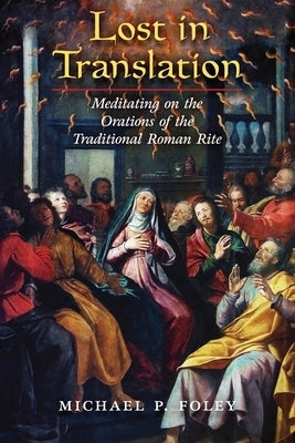 Lost in Translation: Meditating on the Orations of the Traditional Roman Rite Paperback Angelico Press
