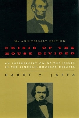 Crisis of the House Divided: An Interpretation of the Issues in the Lincoln-Douglas Debates, 50th Anniversary Edition Paperback University of Chicago Press