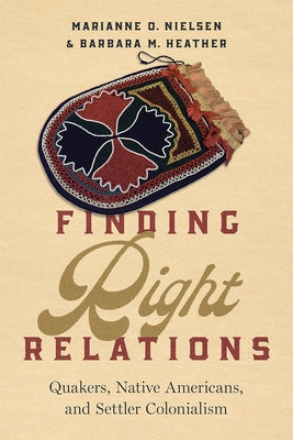 Finding Right Relations: Quakers, Native Americans, and Settler Colonialism Paperback University of Arizona Press