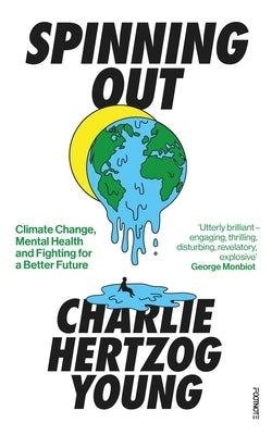 Spinning Out: Climate Change, Mental Health and Fighting for a Better Future Paperback Footnote Press