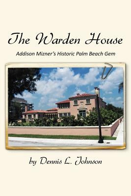 The Warden House: Addison Mizner's Historic Palm Beach Gem Paperback Xlibris