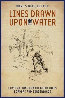 Lines Drawn Upon the Water: First Nations and the Great Lakes Borders and Borderlands Paperback Wilfrid Laurier University Press