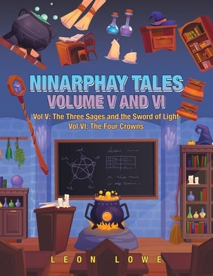Ninarphay Tales Vol. V and Vi: Vol V: the Three Sages and the Sword of Light Vol Vi: the Four Crowns Paperback Authorhouse UK