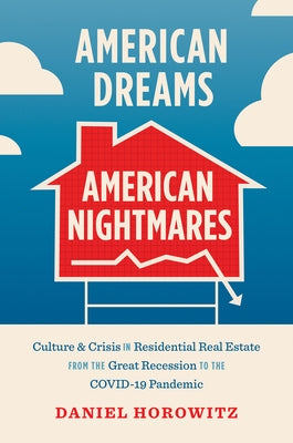 American Dreams, American Nightmares: Culture and Crisis in Residential Real Estate from the Great Recession to the Covid-19 Pandemic Paperback University of North Carolina Press