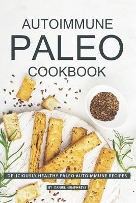 Autoimmune Paleo Cookbook: Deliciously Healthy Paleo Autoimmune Recipes Paperback Independently Published