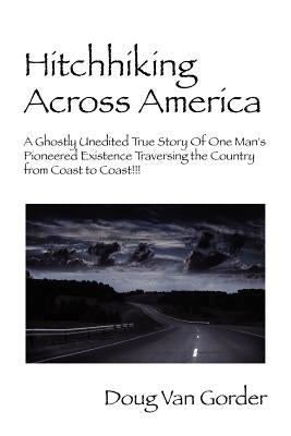 Hitchhiking Across America: A Ghostly Unedited True Story of One Man's Pioneered Existence Traversing the Country from Coast to Coast !!! Paperback Outskirts Press