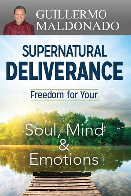 Supernatural Deliverance: Freedom for Your Soul, Mind and Emotions Paperback Whitaker House