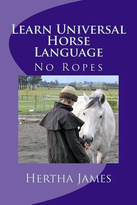 Learn Universal Horse Language: No Ropes Paperback Createspace Independent Publishing Platform