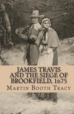 James Travis and the Siege of Brookfield, 1675 Paperback Createspace Independent Publishing Platform
