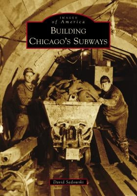 Building Chicago's Subways Paperback Arcadia Publishing (SC)