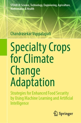 Specialty Crops for Climate Change Adaptation: Strategies for Enhanced Food Security by Using Machine Learning and Artificial Intelligence by Vuppalapati, Chandrasekar