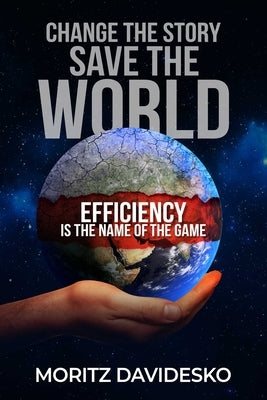 Change the Story, Save the World: Efficiency Is the Name of the Game by Davidesko, Moritz