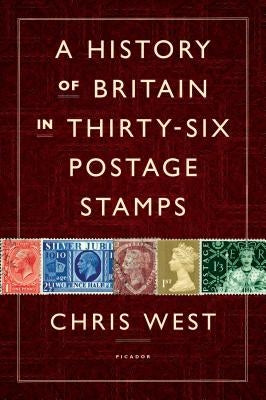 A History of Britain in Thirty-Six Postage Stamps by West, Chris