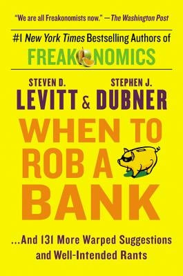 When to Rob a Bank: ...and 131 More Warped Suggestions and Well-Intended Rants William Morrow & Company