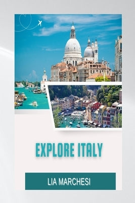 Explore Italy: Discover Italy Like Never Before With This Updated 2023 Travel Guide! Paperback Independently Published