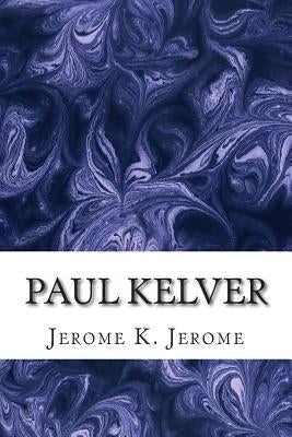 Paul Kelver: (Jerome K. Jerome Classics Collection) Paperback Createspace Independent Publishing Platform