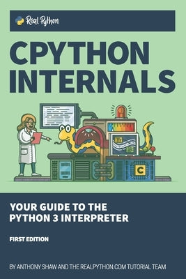 CPython Internals: Your Guide to the Python 3 Interpreter Paperback Real Python (Realpython.Com)