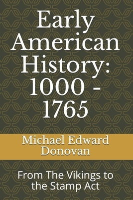 Early American History: 1000 - 1765: From The Vikings to the Stamp Act Paperback Independently Published